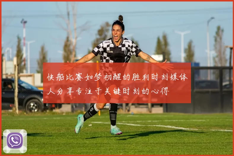 快船比赛如梦初醒的胜利时刻媒体人分享专注于关键时刻的心得