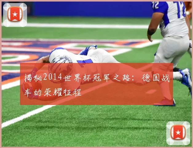 揭秘2014世界杯冠军之路：德国战车的荣耀征程