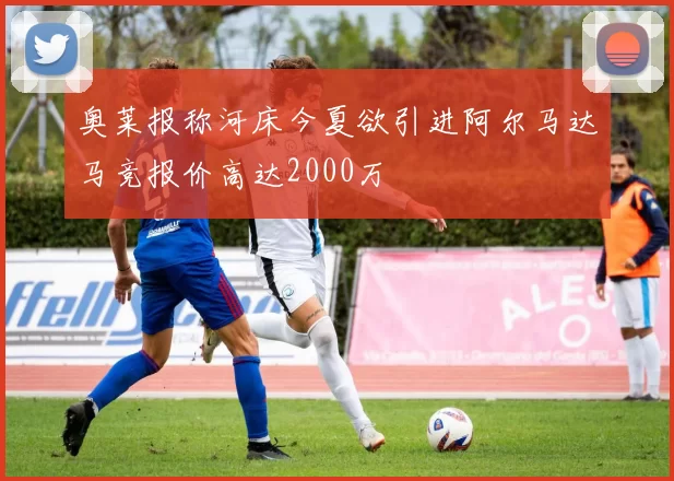 奥莱报称河床今夏欲引进阿尔马达马竞报价高达2000万
