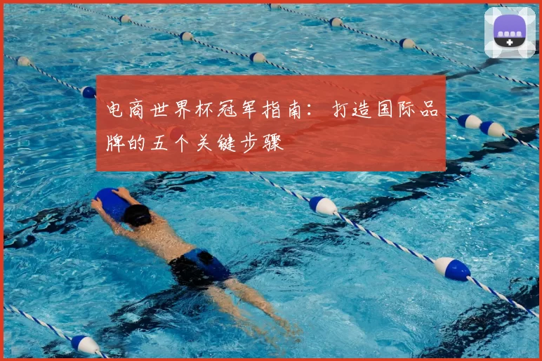 电商世界杯冠军指南：打造国际品牌的五个关键步骤
