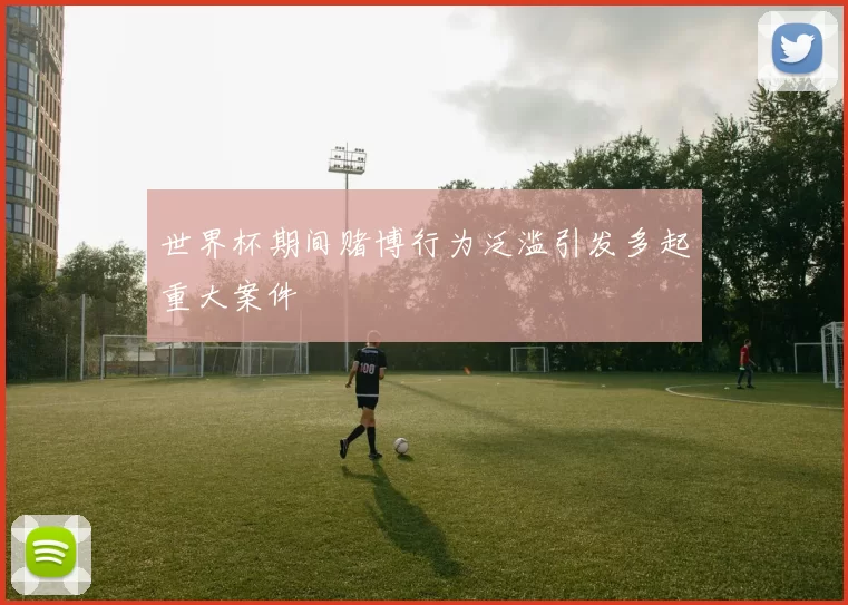世界杯期间赌博行为泛滥引发多起重大案件