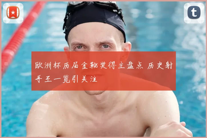 欧洲杯历届金靴奖得主盘点 历史射手王一览引关注