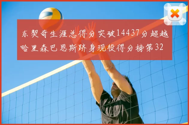 东契奇生涯总得分突破14437分超越哈里森巴恩斯跻身现役得分榜第32位