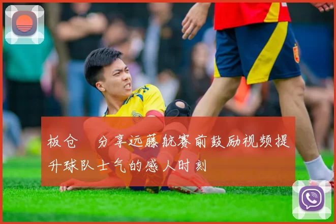 板仓滉分享远藤航赛前鼓励视频提升球队士气的感人时刻