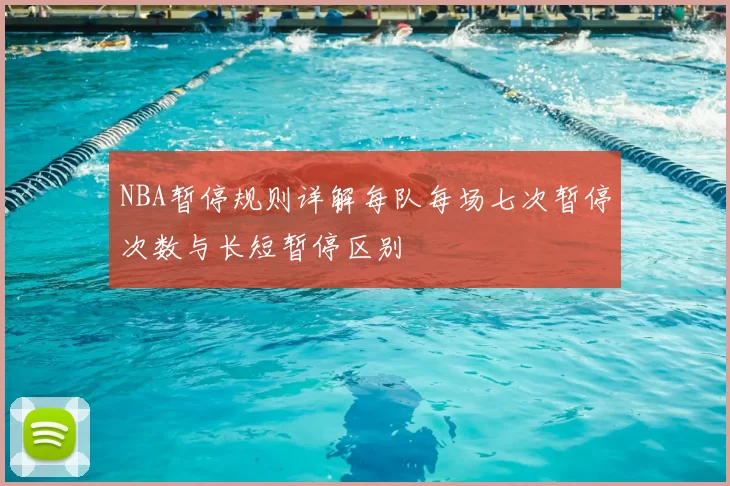NBA暂停规则详解每队每场七次暂停次数与长短暂停区别