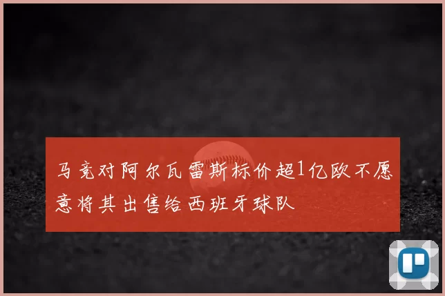 马竞对阿尔瓦雷斯标价超1亿欧不愿意将其出售给西班牙球队